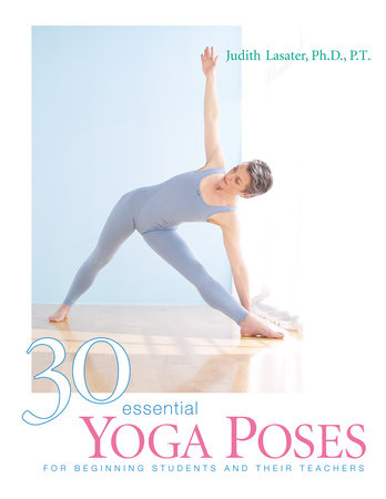30 Essential Yoga Poses by Judith Hanson Lasater