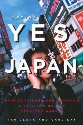 Saying Yes to Japan by Tim Clark and Carl Kay