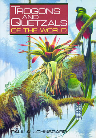 Trogons and Quetzals of the World by Paul A. Johnsgard