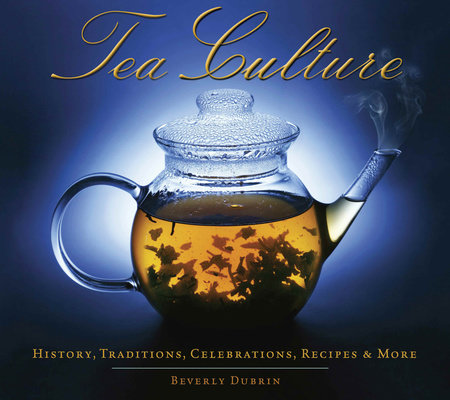 Tea Culture: History, Traditions, Celebrations, Recipes & More by Beverly Dubrin