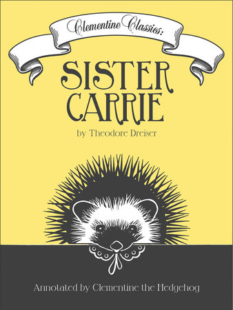 Clementine Classics: Sister Carrie by Clementine The Hedgehog and Theodore Dreiser