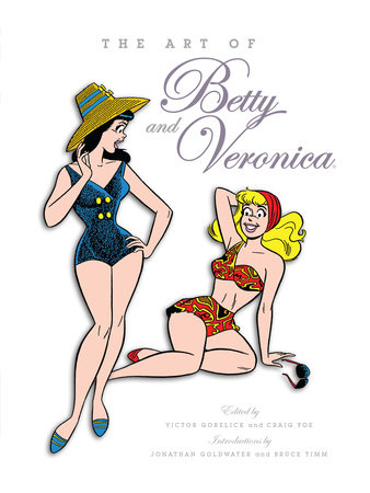 The Art of Betty & Veronica by Edited by Victor Gorelick and Craig Yoe