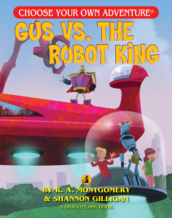 Gus Vs. The Robot King by R. A. Montgomery and Shannon Gilligan