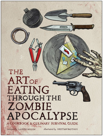 The Art of Eating Through the Zombie Apocalypse by Lauren Wilson
