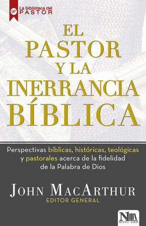 El pastor y la inerrancia bíblica / The Inerrant Word: Biblical, Historical, The ological, and Pastoral Perspectives by John Macarthur