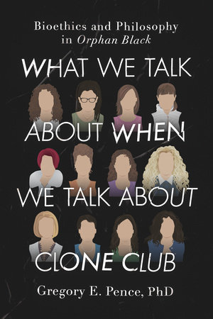 What We Talk About When We Talk About Clone Club by Gregory E. Pence