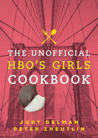 The Unofficial HBO's Girls Cookbook by Judy Gelman and Peter Zheutlin