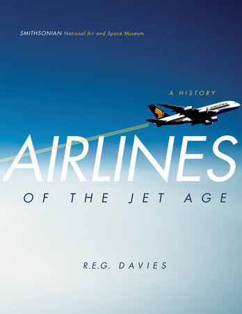 Airlines of the Jet Age by R.E.G. Davies