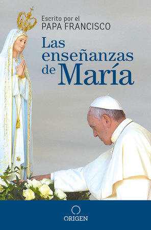 Las enseñanzas de María / The Virgin Mary's Teachings by Papa Francisco