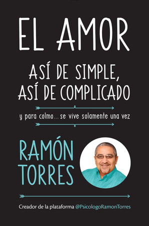 El amor, así de simple, así de complicado: Y para colmo, solo se vive una vez / Love, Just That Easy, Just That Complicated by Ramon Torres