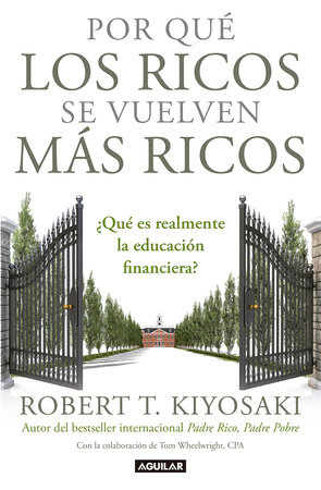 Por qué los ricos se vuelven más ricos: ¿Qué es realmente la educación financiera?/Why the Rich Are Getting Richer:What Is Financial Education..really? by Robert T. Kiyosaki