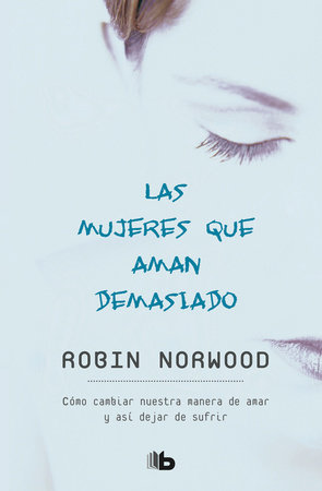 Las mujeres que aman demasiado / Women Who Love Too Much by Robin Norwood