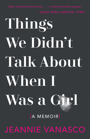 Things We Didn't Talk About When I Was A Girl by Jeannie Vanasco