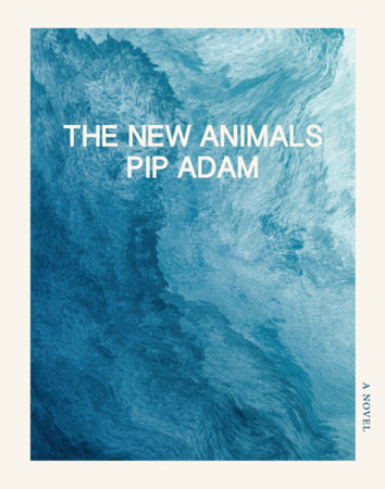 The New Animals by Pip Adam: 9781948980173 : Books