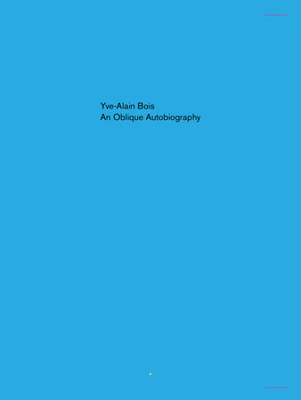 An Oblique Autobiography by Yve-Alain Bois