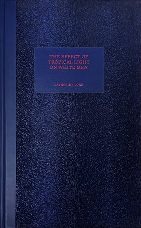 The Effect of Tropical Light on White Men by Catherine Lord
