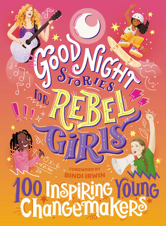 Good Night Stories for Rebel Girls: 100 Inspiring Young Changemakers by Jess Harriton, Maithy Vu, Bindi Irwin and Rebel Girls