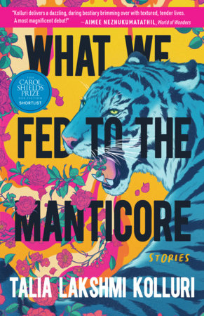 What We Fed to the Manticore by Talia Lakshmi Kolluri