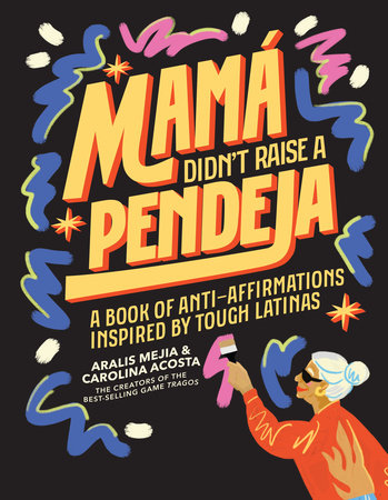 Mamá Didn't Raise a Pendeja by Carolina Acosta and Aralis Mejia