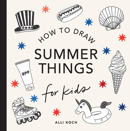 Summer Things: How to Draw Books for Kids Featuring Beach Fun, Summer Camp, Picnics, and More by Alli Koch