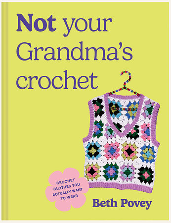 Not Your Grandma's Crochet by Beth Povey