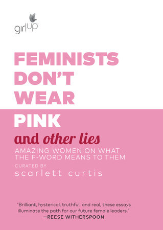 Feminists Don't Wear Pink and Other Lies by Scarlett Curtis