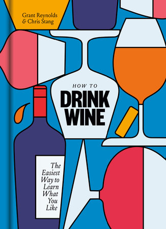 How to Drink Wine by Grant Reynolds and Chris Stang