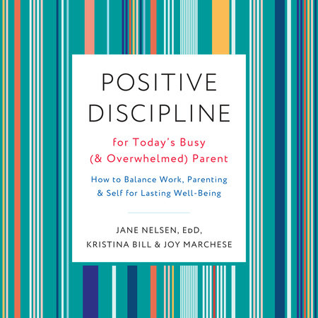 Positive Discipline for Today's Busy (and Overwhelmed) Parent by Jane Nelsen, Ed.D., Kristina Bill and Joy Marchese