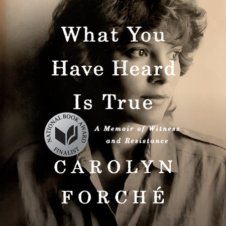 What You Have Heard Is True by Carolyn Forché