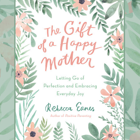 The Gift of a Happy Mother by Rebecca Eanes