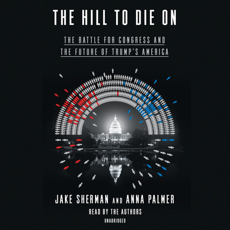 The Hill to Die On by Jake Sherman and Anna Palmer