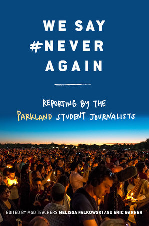 We Say #NeverAgain: Reporting by the Parkland Student Journalists by 