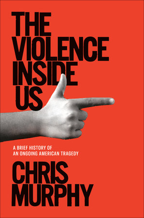 The Violence Inside Us By Chris Murphy Penguinrandomhouse Com Books