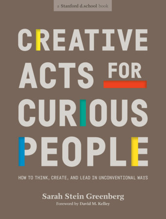 Creative Acts for Curious People by Sarah Stein Greenberg and Stanford d.school