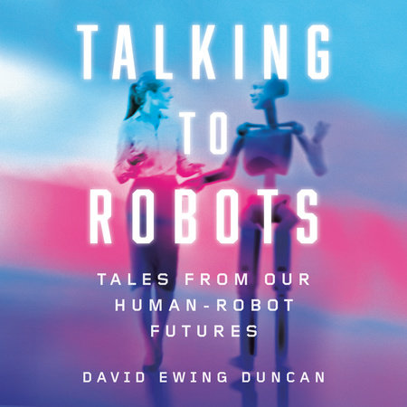 Talking to Robots by David Ewing Duncan