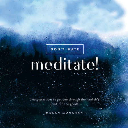 Don't Hate, Meditate! by Megan Monahan