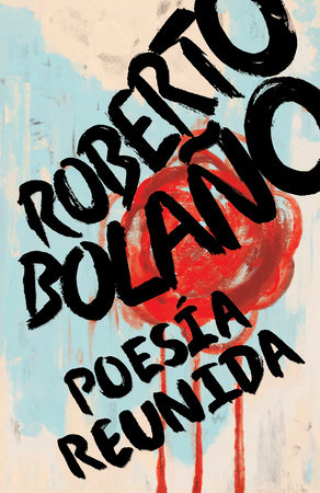 Roberto Bolaño: Poesía reunida / Collected Poetry by Roberto Bolano