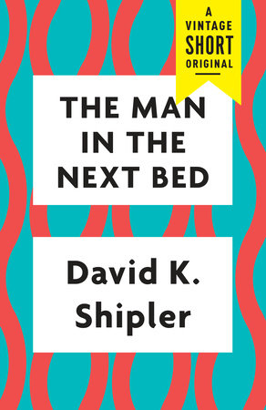 The Man in the Next Bed by David K. Shipler