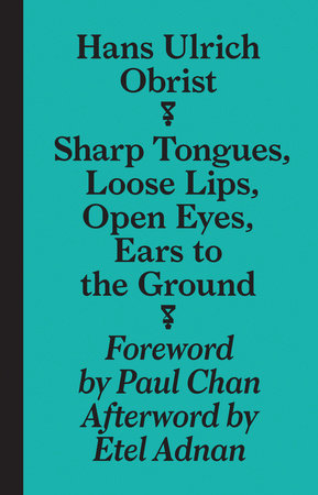 Sharp Tongues, Loose Lips, Open Eyes, Ears to the Ground by Hans-Ulrich Obrist