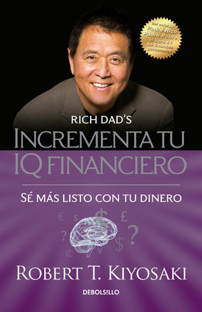 Incrementa tu IQ fincanciero / Rich Dad's Increase Your Financial IQ: Get Smarter with Your Money by Robert T. Kiyosaki