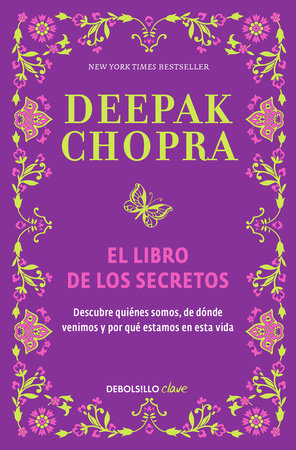 El Libro De Los Secretos The Book Of Secrets Unlocking The Hidden Dimensions Of Your Life By Deepak Chopra Md Penguinrandomhousecom Books - 