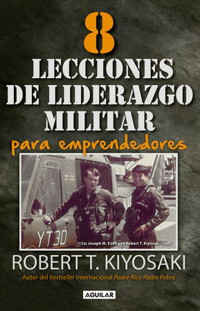 8 lecciones de liderazgo militar para emprendedores / 8 Lessons in Military Leadership for Entrepreneurs by Robert T. Kiyosaki