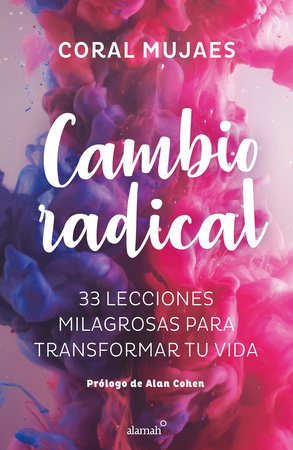 Cambio Radical: 33 recetas milagrosas para un cambio radical / Radical Change. 33 Miracle Recipes for a Radical Change by Coral Mujaes
