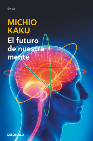 El futuro de nuestra mente: El reto cientIfico para entender, mejorar y fortalecer nuestra mente / The Future of the Mind by Michio Kaku