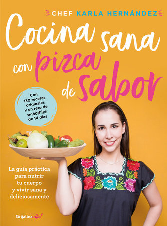 Cocina sana con pizca de sabor: Una guía práctica para nutrir tu cuerpo y vivir / Healthy Cooking with a Pinch of Flavor by Karla Hernandez