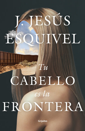 Tu cabello es la frontera / Your Hair Is The Border by J. Jesús Esquivel