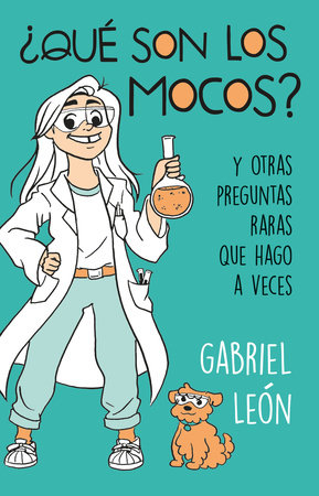 ¿Qué son los mocos? Y otras preguntas raras que hago a veces / What are Boogers? And Other Rare Questions I Sometimes Ask by Gabriel Leon