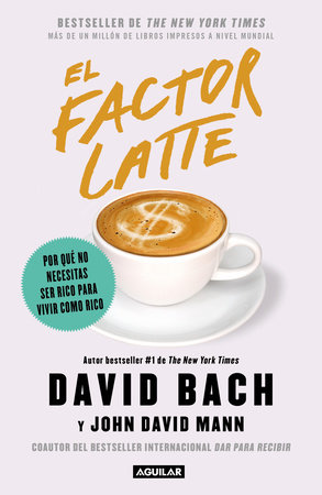 El factor latte: Por qué no necesitas ser rico para vivir como rico / The Latte Factor : Why You Don't Have to Be Rich to Live Rich by David Bach and John David Mann