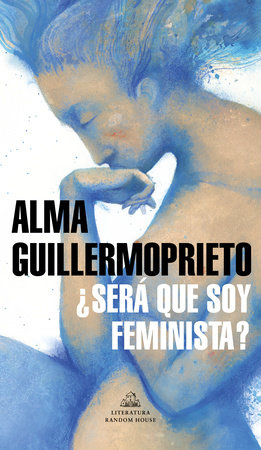 ¿Será que soy feminista? / Could I Be a Feminist? by Alma Guillermoprieto