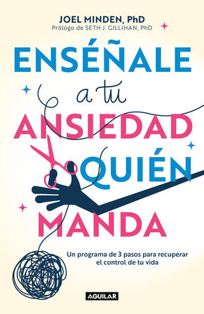 Enséñale a tu ansiedad quien manda: Un programa de 3 pasos para recuperar el control de tu vida / Show Your Anxiety Who's Boss by Joel Minden